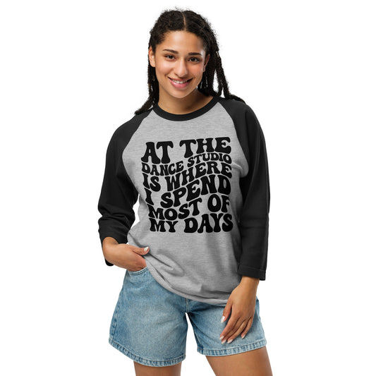 At The Dance Studio Is Where I Spend Most Of My Days, Unisex 3/4 sleeve raglan t-shirt