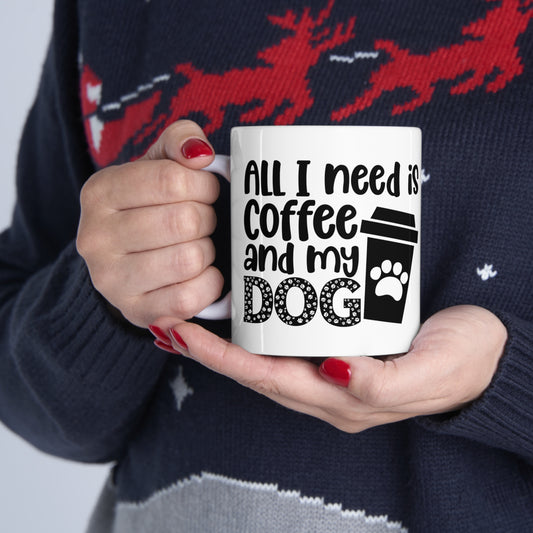 All I need is Coffee and my dog, Coffee Ceramic Mug 11oz - Actious