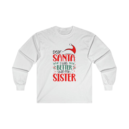 Dear Santa I was better than my Sister Christmas Ultra Cotton Long Sleeve Tee