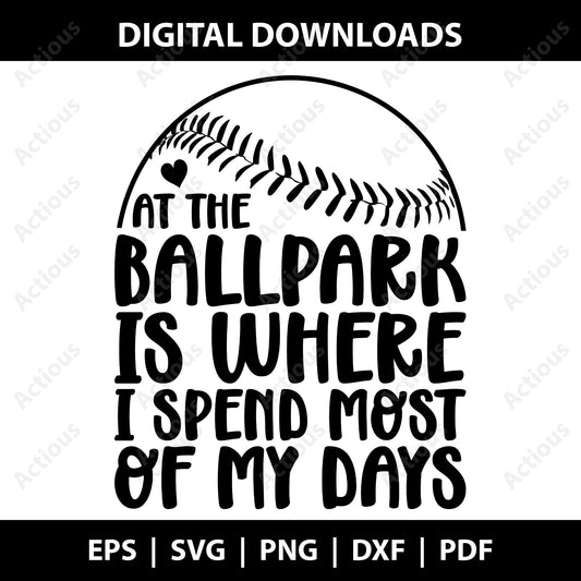 At the Ballpark is Where I Spend Most of My Days Svg, Baseball Svg, Softball Svg, Baseball Shirt Svg Cut Files for Cricut & Silhouette, Png - Actious