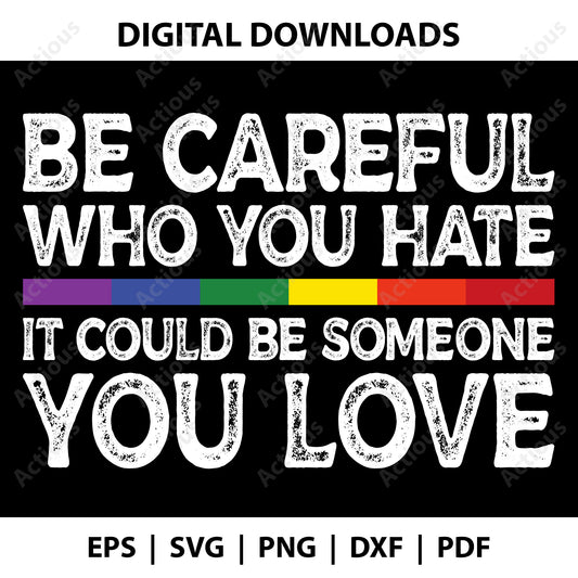 Be Careful Who You Hate It Could Be Someone You Love T-Shirt Svg, Equality Pride Svg, LGBT Pride Svg, Pride Rainbow Svg