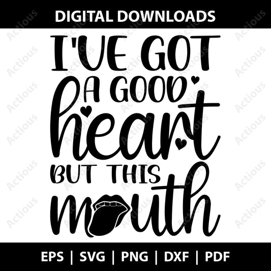 I ve got a good heart but this Mouth Svg, Funny Svg, Mom Life Svg, Girl Quote Svg, Digital file for Cut file, Cricut & Silhouette