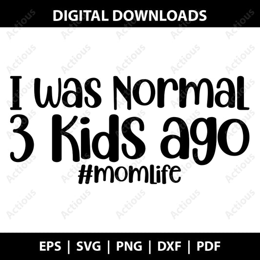 I was normal 3 kid ago Svg, Mom Life Svg, Funny Mom Quote Svg, Digital file for Cut file, Cricut & Silhouette (Copy)