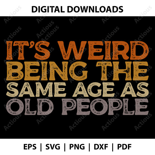 It's Weird Being The Same Age As Old People Svg, Digital file for Cut file, Cricut & Silhouette