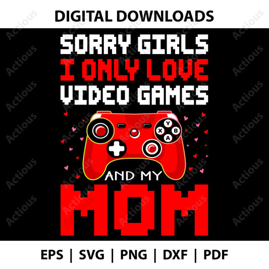 Sorry Girls I Only Love Video Games and My Mom Svg, Valentine Svg