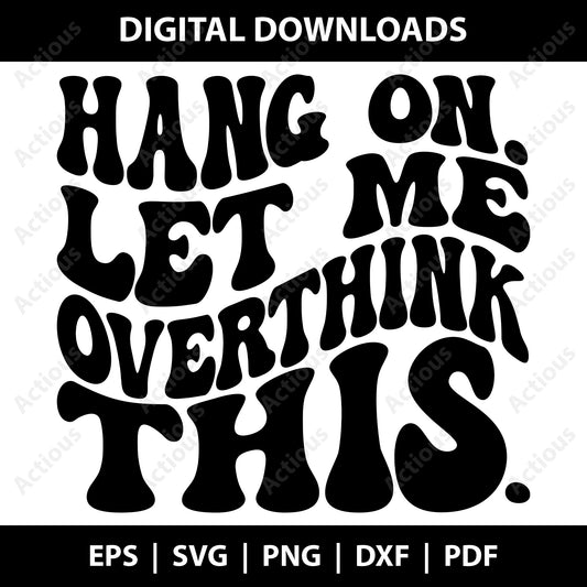 Hang on let me overthink this Svg, Funny Quotes Svg, Sarcastic Quotes Svg, Digital file for Cut file, Cricut & Silhouette