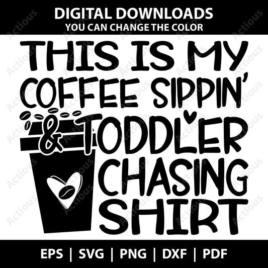 This Is My Coffee Sipping and Toddler Chasing Shirt Svg, Digital file for Cut file, Cricut & Silhouette