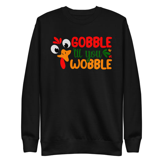 Thanksgiving Gobble till you wobble  Unisex Premium Sweatshirt