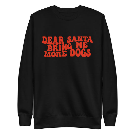 Dear Santa Bring Me More dogs Christmas Unisex Premium Sweatshirt