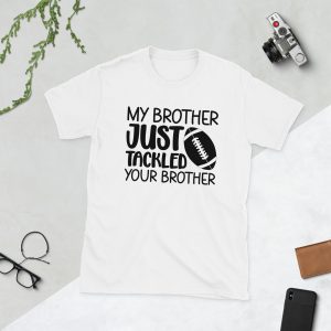 My Brother Just Tackled Your Brother, Unisex T-shirt