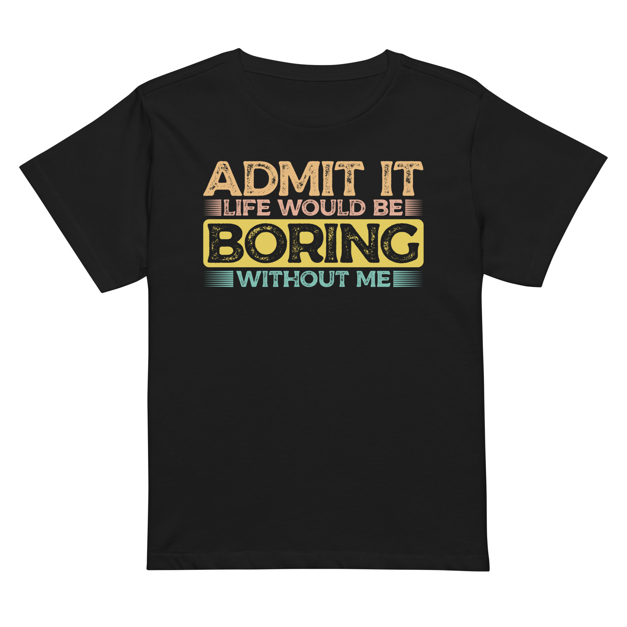Admit it Life would be Boring without me, Funny quotes t-shirt, Women’s high-waisted t-shirt