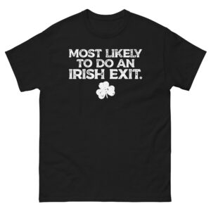 Most likely to do an Irish exit, I'm irish, St. Patrick's Day Unisex classic tee