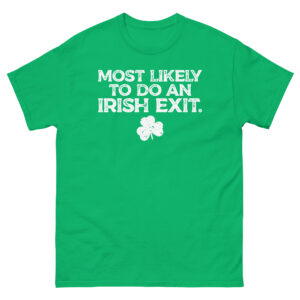 St. Patrick's Day, Most likely to do an Irish Exit, Unisex classic tee