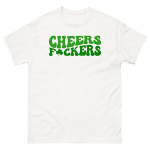 Cheers and F*ckers, 100% drunk, St. Patrick's Day Unisex classic tee