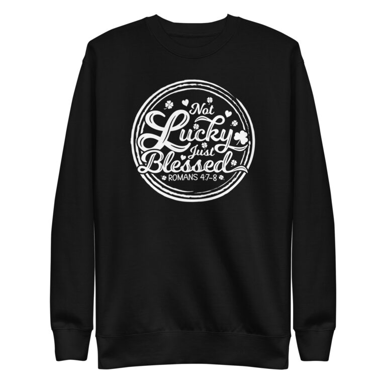 Not Lucky just blessed, St. Patrick's Day Unisex Premium Sweatshirt