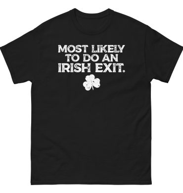 Most likely to do an Irish exit, I’m irish, St. Patrick’s Day Unisex classic tee