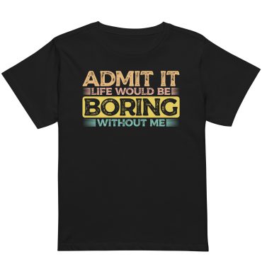 Admit it Life would be Boring without me, Funny quotes t-shirt, Women’s high-waisted t-shirt